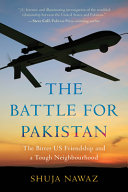 The battle for Pakistan : the bitter US friendship and a tough neighbourhood /