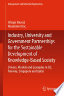 Industry, University and Government Partnerships for the Sustainable Development of Knowledge-Based Society : Drivers, Models and Examples in US, Norway, Singapore and Qatar /