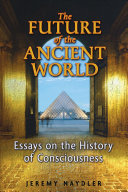 The future of the ancient world : essays on the history of consciousness /