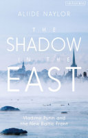 The shadow in the East : Vladimir Putin and the new Baltic front /