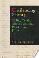 Unsilencing slavery : telling truths about Rose Hall Plantation, Jamaica /