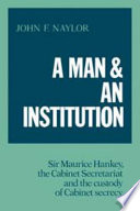 A man and an institution : Sir Maurice Hankey, the Cabinet Secretariat and the custody of cabinet secrecy /