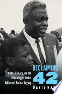 Reclaiming 42 : public memory and the reframing of Jackie Robinson's radical legacy /