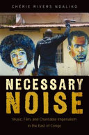 Necessary noise : music, film, and charitable imperialism in the east of Congo /