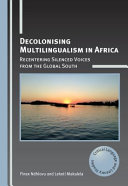 Decolonising multilingualism in Africa : recentering silenced voices from the global South /