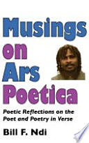 Musings on ars poetica : poetic reflections on the poet and poetry in verse /