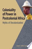 Coloniality of power in postcolonial Africa : myths of decolonization /
