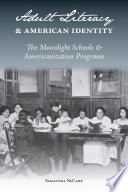 Adult literacy and American identity : the Moonlight schools and Americanization programs /