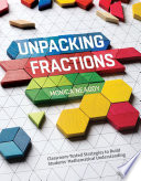 Unpacking fractions : classroom-tested strategies to build students' mathematical understanding /