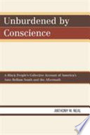 Unburdened by conscience : a black people's collective account of America's ante-bellum South and the aftermath /