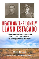 Death on the lonely Llano Estacado : the assassination of J.W. Jarrott, a forgotten hero /