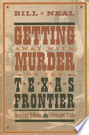 Getting away with murder on the Texas frontier : notorious killings & celebrated trials /