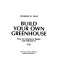 Build your own greenhouse : how to construct, equip, and maintain it /