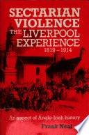 Sectarian violence : the Liverpool experience, 1819-1914 : an aspect of Anglo-Irish history /