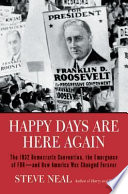 Happy days are here again : the 1932 Democratic convention, the emergence of FDR--and how America was changed forever /