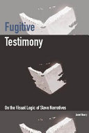 Fugitive testimony : on the visual logic of slave narratives /