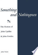Something and nothingness : the fiction of John Updike & John Fowles /