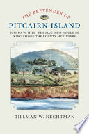 The pretender of Pitcairn Island : Joshua W. Hill - the man who would be king among the Bounty mutineers /