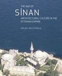 The age of Sinan : architectural culture in the Ottoman Empire /