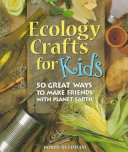 Ecology crafts for kids : 50 great ways to make friends with planet earth /