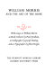 William Morris and the art of the book : with essays on William Morris, as book collector by Paul Needham, as calligrapher by Joseph Dunlap, and as typographer by John Dreyfus.