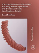 The classification of chalcolithic and early Bronze Age copper and bronze axe-heads from southern Britain /
