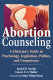 Abortion counseling : a clinician's guide to psychology, legislation, politics, and competency /