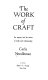 The work of craft : an inquiry into the nature of crafts and craftsmanship /