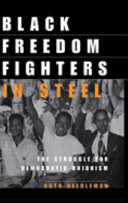 Black freedom fighters in steel : the struggle for democratic unionism /