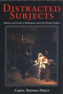 Distracted subjects : madness and gender in Shakespeare and early modern culture /