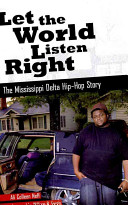 Let the world listen right : the Mississippi Delta hip-hop story /