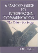 A pastor's guide to interpersonal communication : the other six days /
