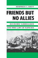 Friends but no allies : economic liberalism and the law of nations /