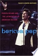 Boricua pop : Puerto Ricans and the latinization of American culture /