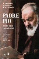 Padre Pio nella sua interiorità : figlio di Maria, francescano, stigmatizzato, sacerdote, apostolo, guida spirituale /