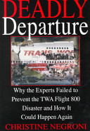 Deadly departure : why the experts failed to prevent the TWA flight 800 disaster and how it could happen again /