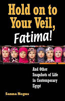 Hold on to your veil, Fatima! : and other snapshots of life in contemporary Egypt /