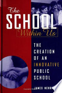 The school within us : the creation of an innovative public school /