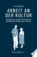 Arbeit an der Kultur : Margaret Mead, Gregory Bateson und die amerikanische Anthropologie, 1930-1950 /