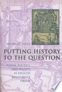 Putting history to the question : power, politics, and society in English Renaissance drama /
