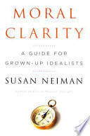 Moral clarity : a guide for grown-up idealists /