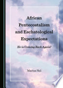 African Pentecostalism and Eschatological Expectations : He Is Coming Back Again!.