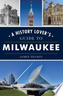 A history lover's guide to Milwaukee /