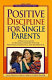 Positive discipline for single parents : a practical guide to raising children who are responsible, respectful, and resourceful /