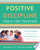 Positive discipline tools for teachers : effective classroom management for social, emotional, and academic success /