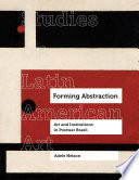 Forming abstraction art and institutions in postwar Brazil /