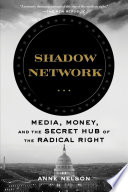 Shadow network : media, money, and the secret hub of the radical right /