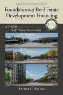 Foundations of real estate development financing : a guide to public-private partnerships /