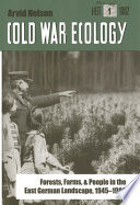 Cold war ecology : forests, farms, and people in the East German landscape, 1945-1989 /