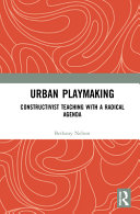 Urban playmaking : constructivist teaching with a radical agenda /